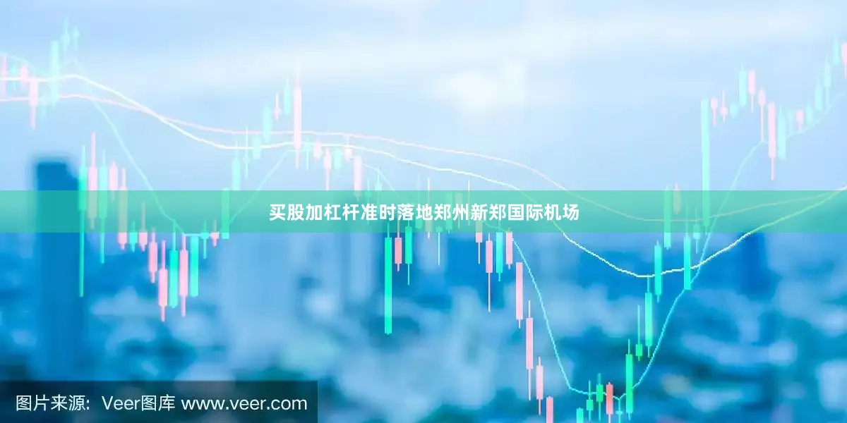 买股加杠杆准时落地郑州新郑国际机场