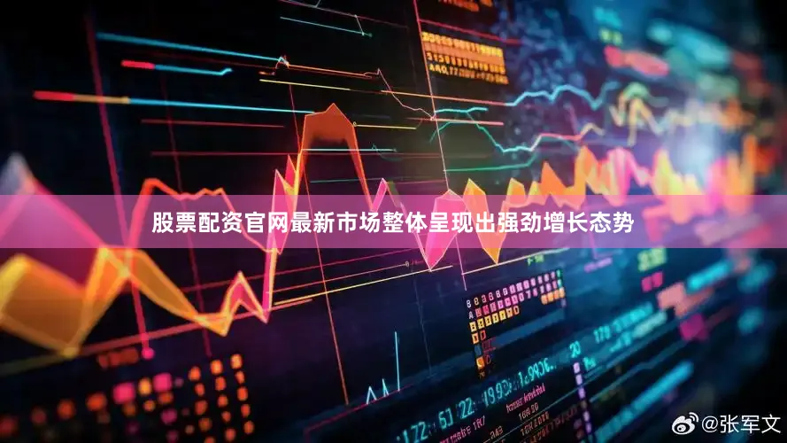 股票配资官网最新市场整体呈现出强劲增长态势