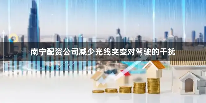 南宁配资公司减少光线突变对驾驶的干扰