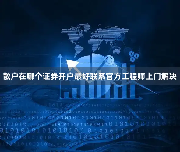 散户在哪个证券开户最好联系官方工程师上门解决