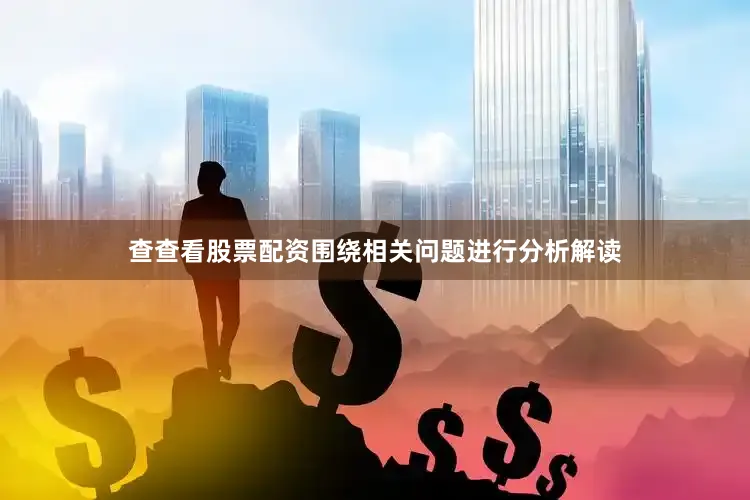 查查看股票配资围绕相关问题进行分析解读