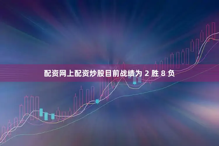 配资网上配资炒股目前战绩为 2 胜 8 负