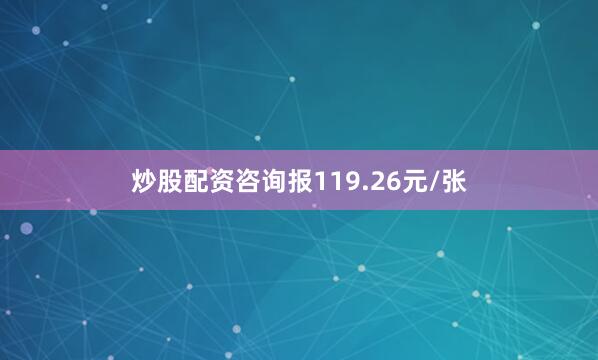 炒股配资咨询报119.26元/张