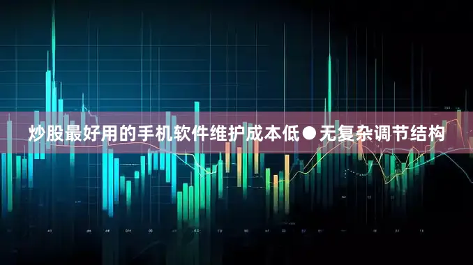 炒股最好用的手机软件维护成本低●无复杂调节结构